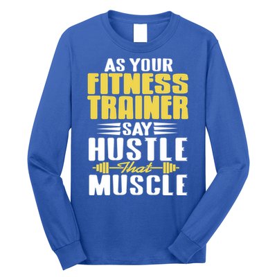As Your Fitness Trainer Say Hustle That Muscle Cool Present Gift Long Sleeve Shirt
