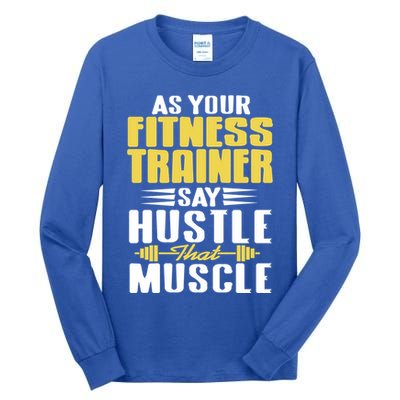 As Your Fitness Trainer Say Hustle That Muscle Cool Present Gift Tall Long Sleeve T-Shirt