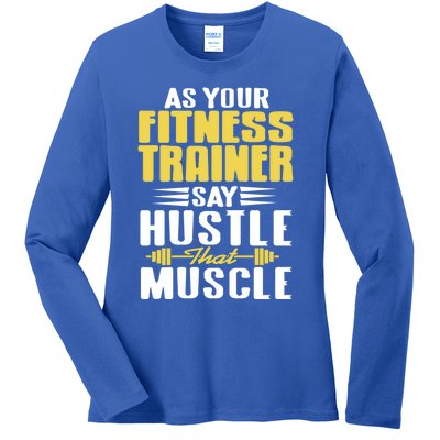 As Your Fitness Trainer Say Hustle That Muscle Cool Present Gift Ladies Long Sleeve Shirt