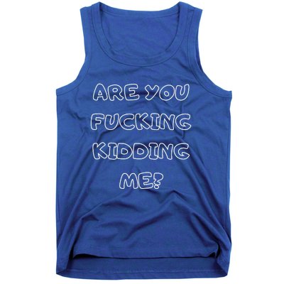 Are You Fucking Kidding Me? Tank Top