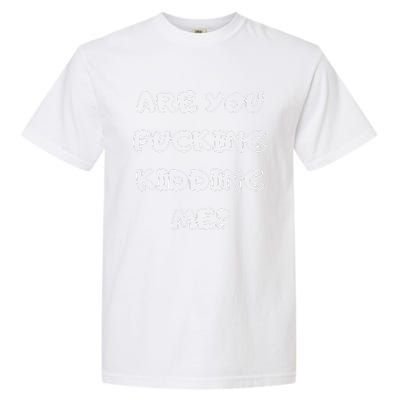 Are You Fucking Kidding Me? Garment-Dyed Heavyweight T-Shirt