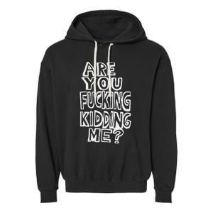 Are You Fucking Kidding Me Garment-Dyed Fleece Hoodie