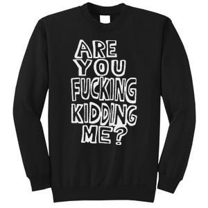 Are You Fucking Kidding Me Sweatshirt