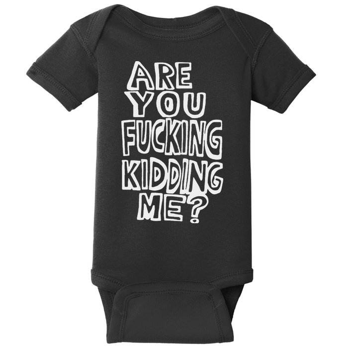 Are You Fucking Kidding Me Baby Bodysuit