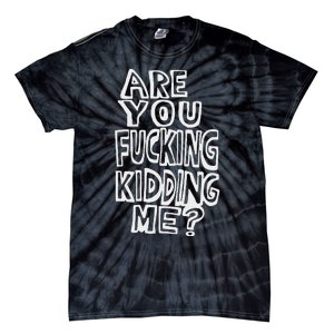 Are You Fucking Kidding Me Tie-Dye T-Shirt