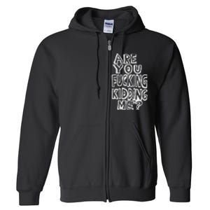 Are You Fucking Kidding Me Full Zip Hoodie