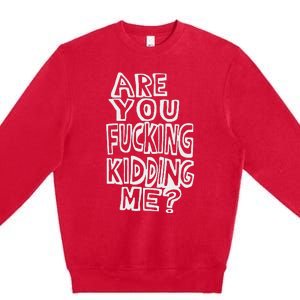 Are You Fucking Kidding Me Premium Crewneck Sweatshirt