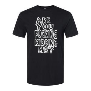 Are You Fucking Kidding Me Softstyle CVC T-Shirt