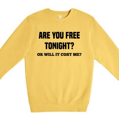 Are You Free Tonight Or Will It Gonna Cost Me? Gift Premium Crewneck Sweatshirt