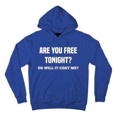 Are You Free Tonight Or Will It Gonna Cost Me? Gift Hoodie