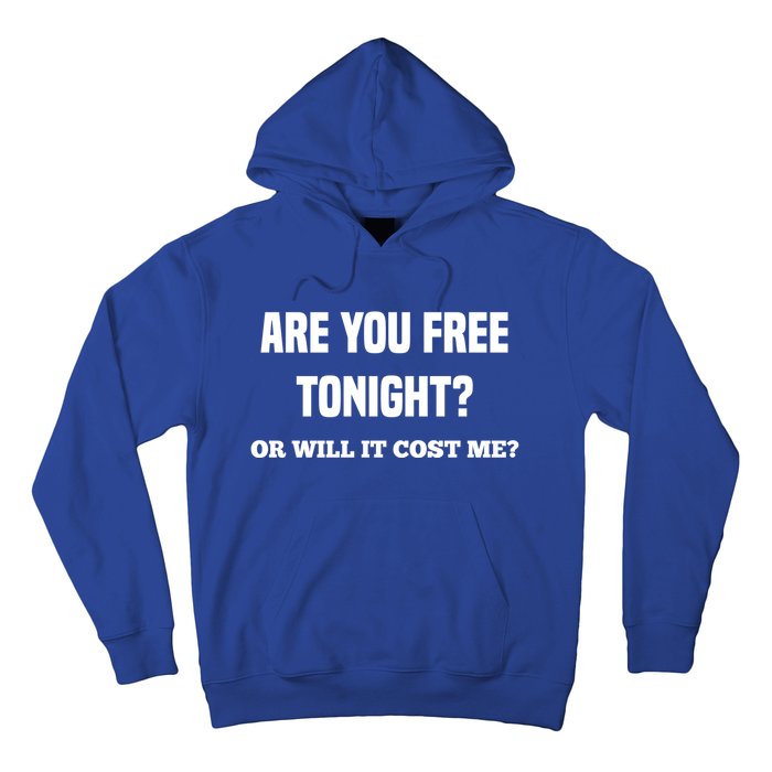 Are You Free Tonight Or Will It Gonna Cost Me? Gift Hoodie