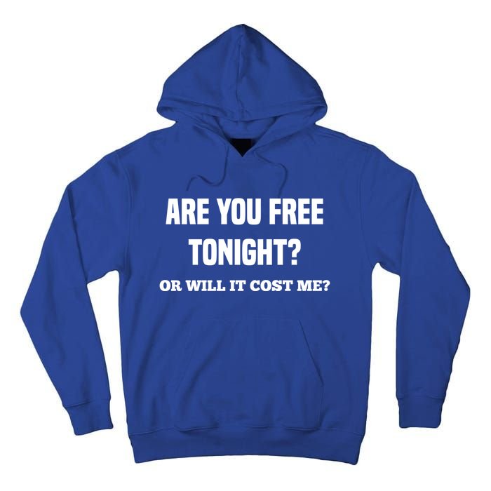 Are You Free Tonight Or Will It Gonna Cost Me? Gift Tall Hoodie