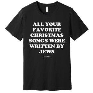 All Your Favorite Christmas Songs Were Written By Jews Premium T-Shirt