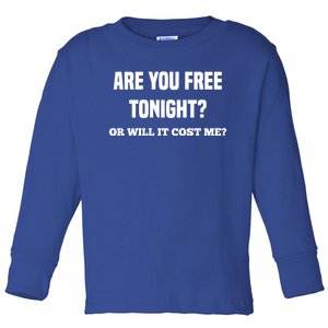 Are You Free Tonight Or Will It Gonna Cost Me? Gift Toddler Long Sleeve Shirt