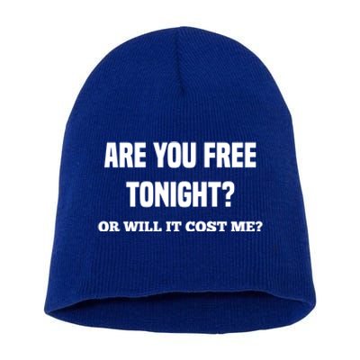 Are You Free Tonight Or Will It Gonna Cost Me? Gift Short Acrylic Beanie