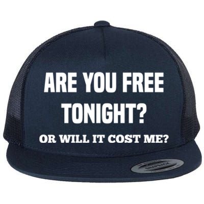 Are You Free Tonight Or Will It Gonna Cost Me? Gift Flat Bill Trucker Hat