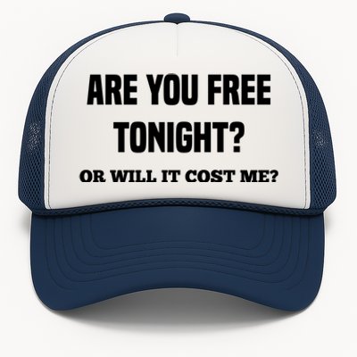 Are You Free Tonight Or Will It Gonna Cost Me? Gift Trucker Hat