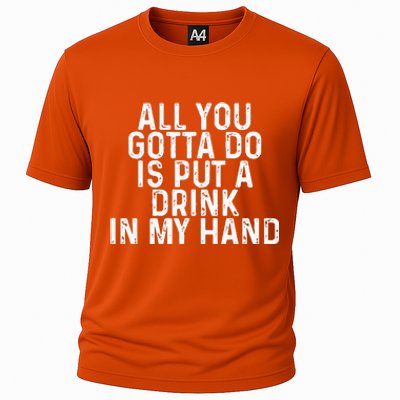 All You Gotta Do Is Put A Drink In My Hand Funny Drinking Cooling Performance Crew T-Shirt