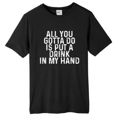 All You Gotta Do Is Put A Drink In My Hand Funny Drinking Tall Fusion ChromaSoft Performance T-Shirt