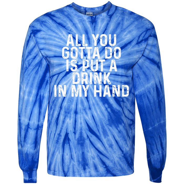 All You Gotta Do Is Put A Drink In My Hand Funny Drinking Tie-Dye Long Sleeve Shirt