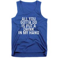 All You Gotta Do Is Put A Drink In My Hand Funny Drinking Tank Top