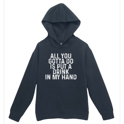 All You Gotta Do Is Put A Drink In My Hand Funny Drinking Urban Pullover Hoodie