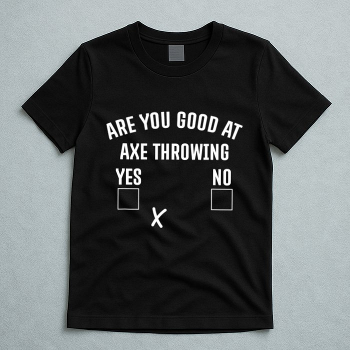 Are You Good At Axe Throwing? T-Shirt