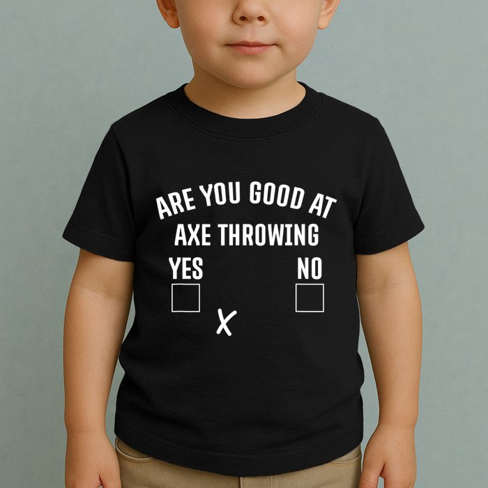 Are You Good At Axe Throwing? Toddler T-Shirt