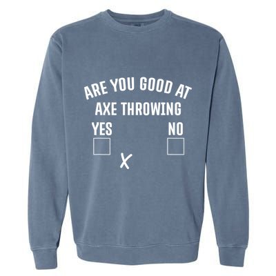 Are You Good At Axe Throwing? Garment-Dyed Sweatshirt