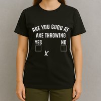 Are You Good At Axe Throwing Axe Launcher T-Shirt