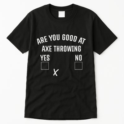 Are You Good At Axe Throwing Axe Launcher Tall T-Shirt