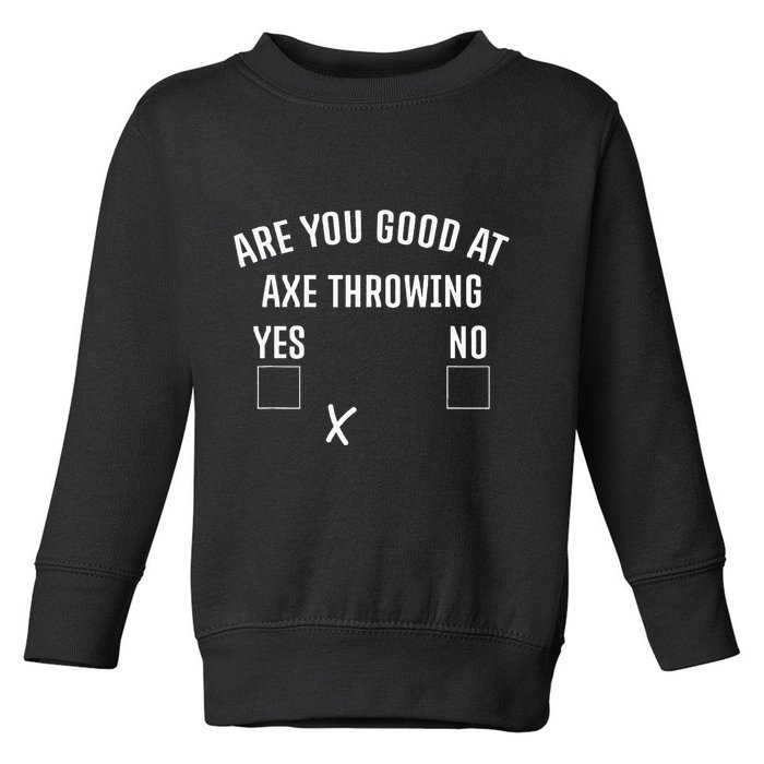 Are You Good At Axe Throwing Axe Launcher Toddler Sweatshirt