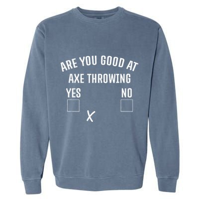 Are You Good At Axe Throwing Axe Launcher Garment-Dyed Sweatshirt