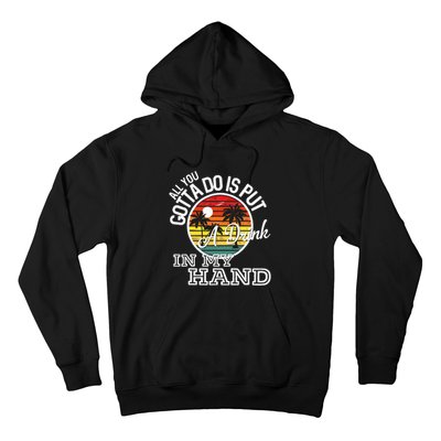 All You Gotta Do Is Put A Drink In My Hand Drinking Hoodie