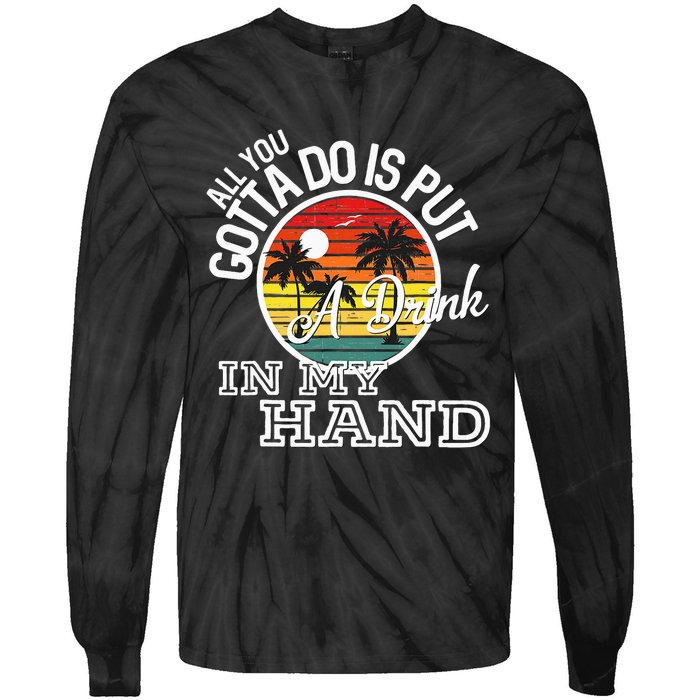 All You Gotta Do Is Put A Drink In My Hand Drinking Tie-Dye Long Sleeve Shirt