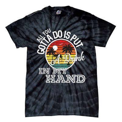 All You Gotta Do Is Put A Drink In My Hand Drinking Tie-Dye T-Shirt