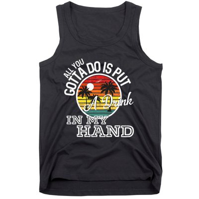 All You Gotta Do Is Put A Drink In My Hand Drinking Tank Top