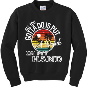 All You Gotta Do Is Put A Drink In My Hand Drinking Kids Sweatshirt