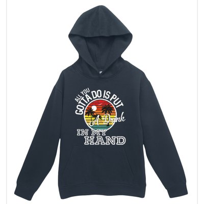 All You Gotta Do Is Put A Drink In My Hand Drinking Urban Pullover Hoodie