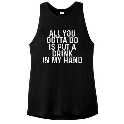 All You Gotta Do is Put a Drink in My Hand Funny Drinking Ladies PosiCharge Tri-Blend Wicking Tank