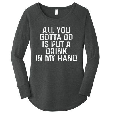 All You Gotta Do is Put a Drink in My Hand Funny Drinking Women's Perfect Tri Tunic Long Sleeve Shirt