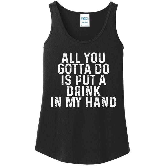 All You Gotta Do is Put a Drink in My Hand Funny Drinking Ladies Essential Tank