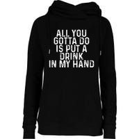 All You Gotta Do is Put a Drink in My Hand Funny Drinking Womens Funnel Neck Pullover Hood