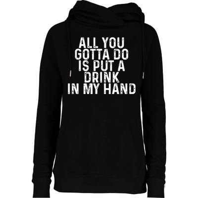 All You Gotta Do is Put a Drink in My Hand Funny Drinking Womens Funnel Neck Pullover Hood