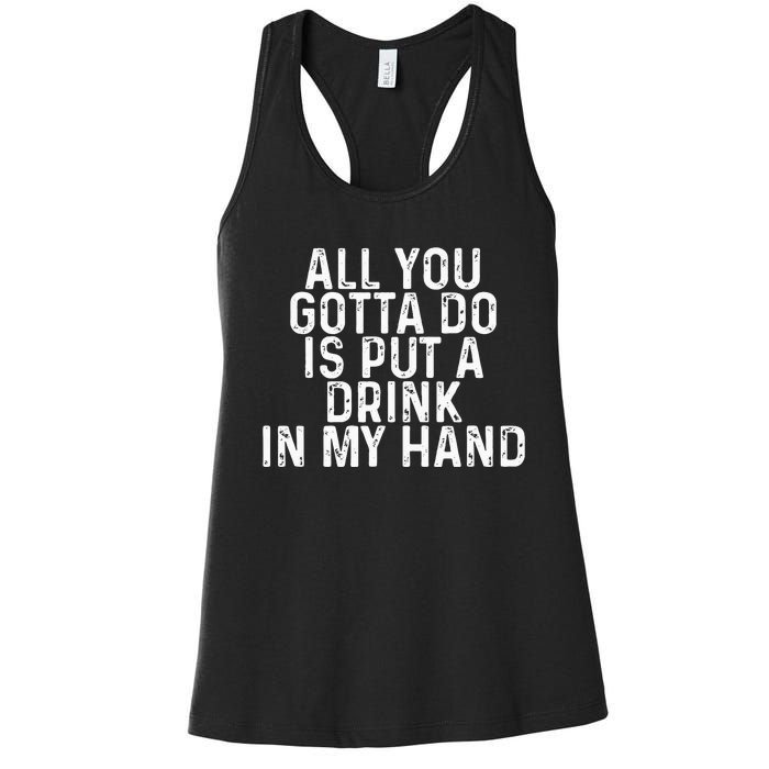 All You Gotta Do is Put a Drink in My Hand Funny Drinking Women's Racerback Tank