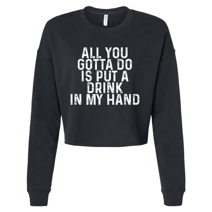 All You Gotta Do is Put a Drink in My Hand Funny Drinking Cropped Pullover Crew