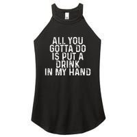 All You Gotta Do is Put a Drink in My Hand Funny Drinking Women's Perfect Tri Rocker Tank