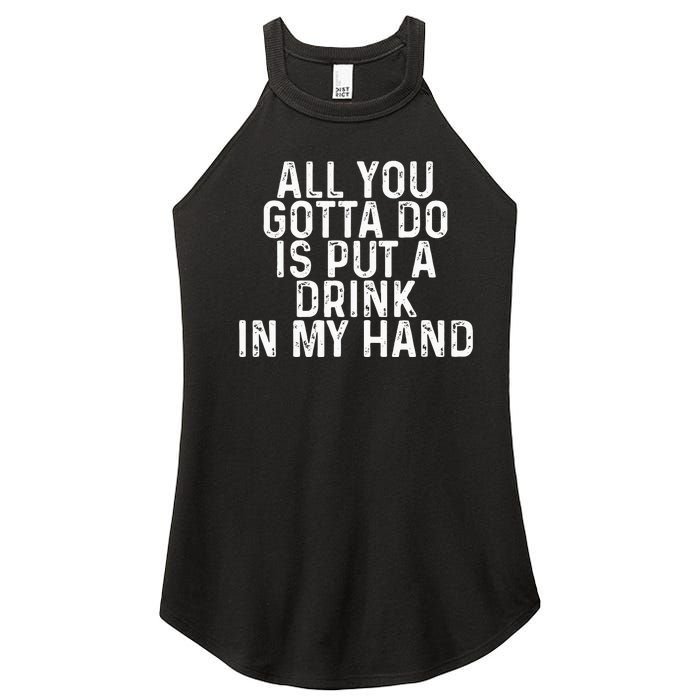 All You Gotta Do is Put a Drink in My Hand Funny Drinking Women's Perfect Tri Rocker Tank