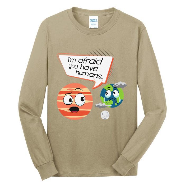 Afraid You Have Humans Environmental Protection Earth Day Tall Long Sleeve T-Shirt