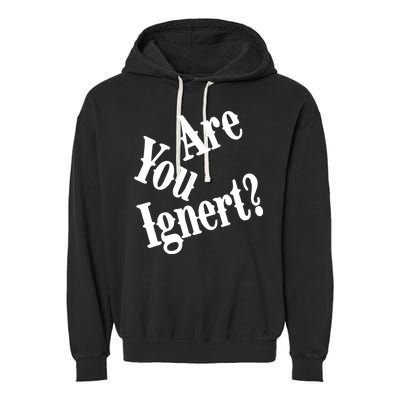Are You Ignert Funny Humor Saying Sarcastic Jokes Garment-Dyed Fleece Hoodie